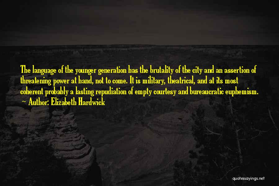 Elizabeth Hardwick Quotes: The Language Of The Younger Generation Has The Brutality Of The City And An Assertion Of Threatening Power At Hand,