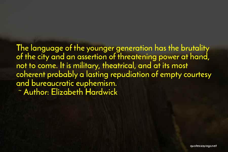 Elizabeth Hardwick Quotes: The Language Of The Younger Generation Has The Brutality Of The City And An Assertion Of Threatening Power At Hand,