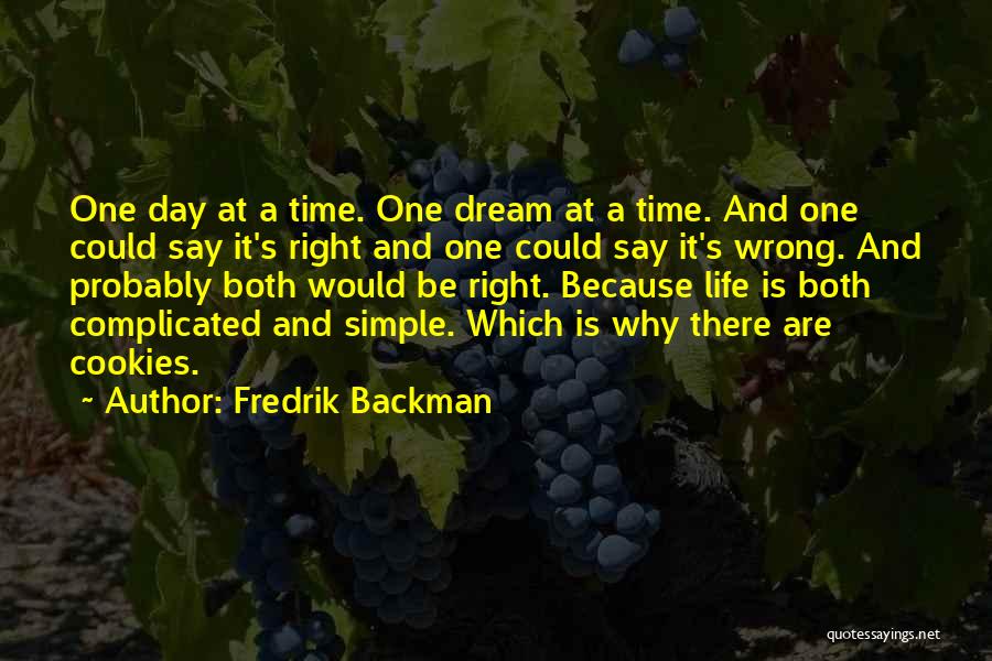 Fredrik Backman Quotes: One Day At A Time. One Dream At A Time. And One Could Say It's Right And One Could Say