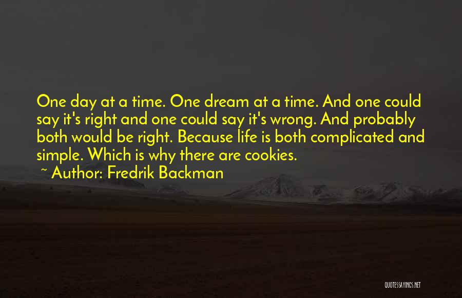 Fredrik Backman Quotes: One Day At A Time. One Dream At A Time. And One Could Say It's Right And One Could Say