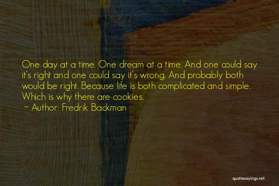 Fredrik Backman Quotes: One Day At A Time. One Dream At A Time. And One Could Say It's Right And One Could Say