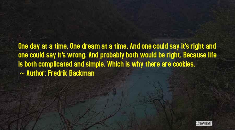 Fredrik Backman Quotes: One Day At A Time. One Dream At A Time. And One Could Say It's Right And One Could Say