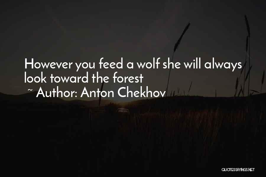 Anton Chekhov Quotes: However You Feed A Wolf She Will Always Look Toward The Forest