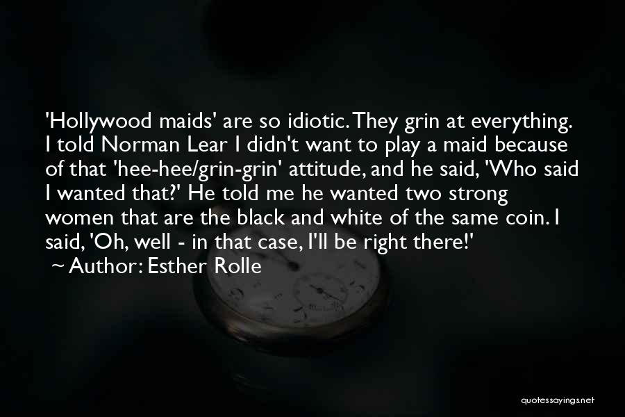 Esther Rolle Quotes: 'hollywood Maids' Are So Idiotic. They Grin At Everything. I Told Norman Lear I Didn't Want To Play A Maid