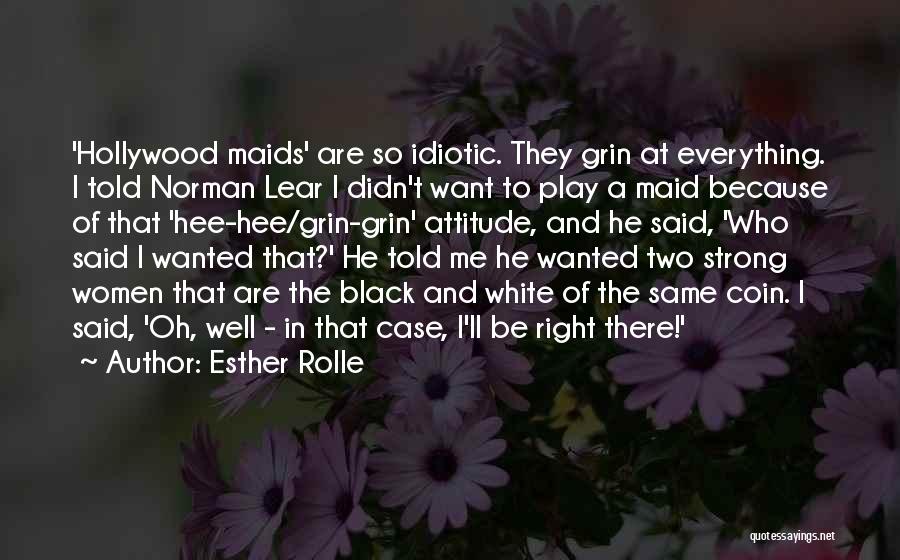 Esther Rolle Quotes: 'hollywood Maids' Are So Idiotic. They Grin At Everything. I Told Norman Lear I Didn't Want To Play A Maid