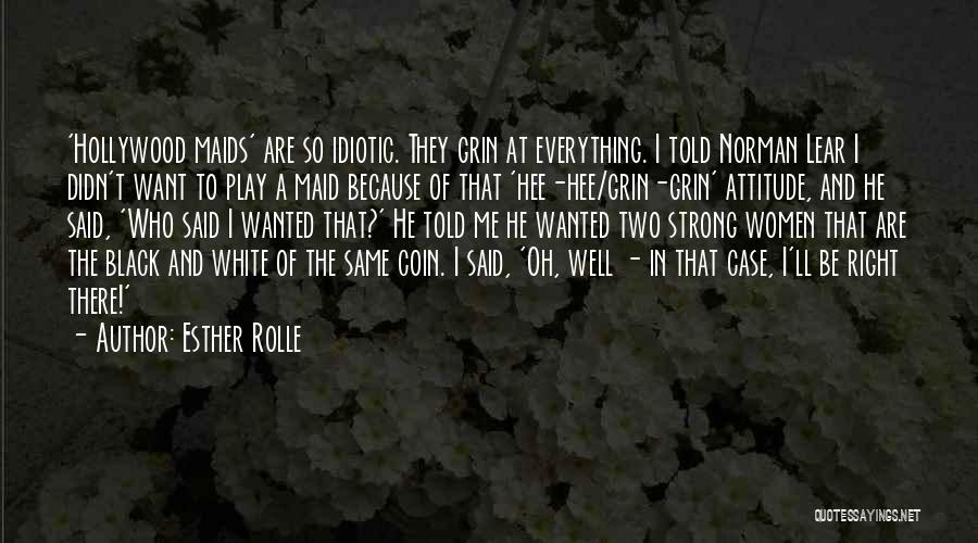 Esther Rolle Quotes: 'hollywood Maids' Are So Idiotic. They Grin At Everything. I Told Norman Lear I Didn't Want To Play A Maid