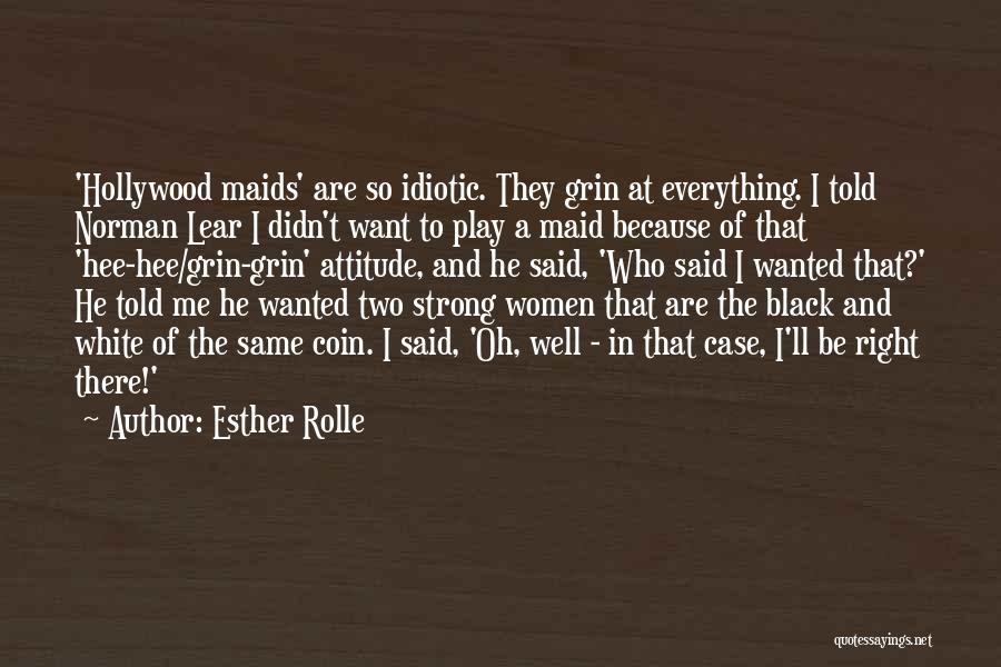 Esther Rolle Quotes: 'hollywood Maids' Are So Idiotic. They Grin At Everything. I Told Norman Lear I Didn't Want To Play A Maid
