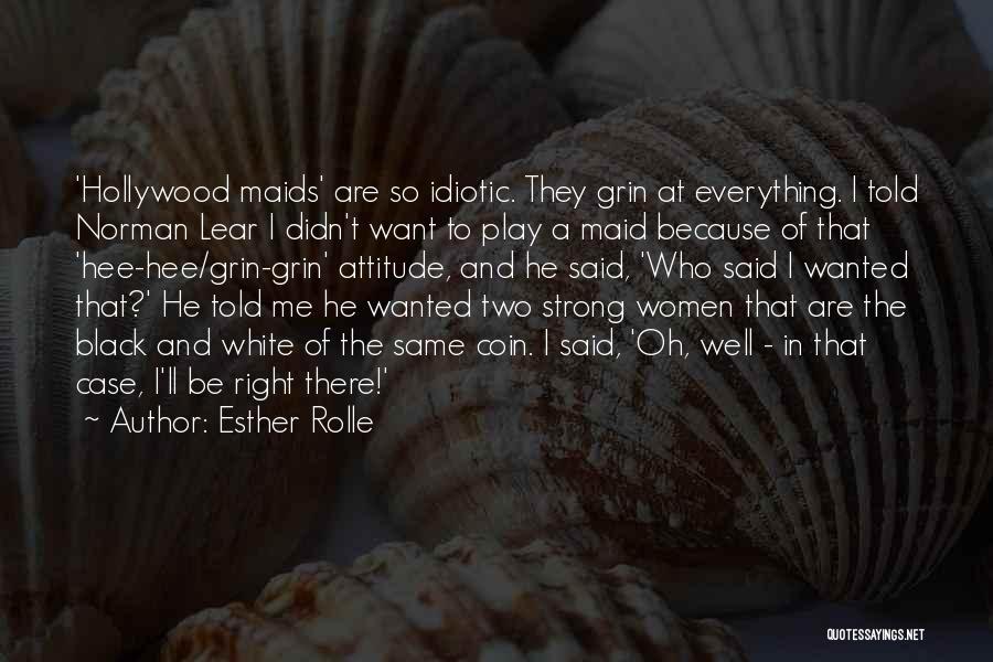 Esther Rolle Quotes: 'hollywood Maids' Are So Idiotic. They Grin At Everything. I Told Norman Lear I Didn't Want To Play A Maid