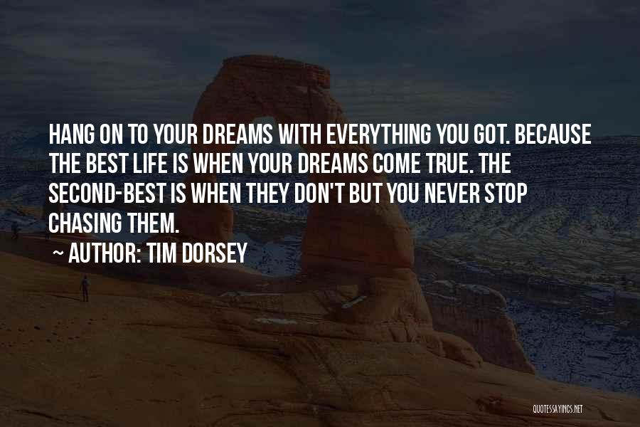 Tim Dorsey Quotes: Hang On To Your Dreams With Everything You Got. Because The Best Life Is When Your Dreams Come True. The