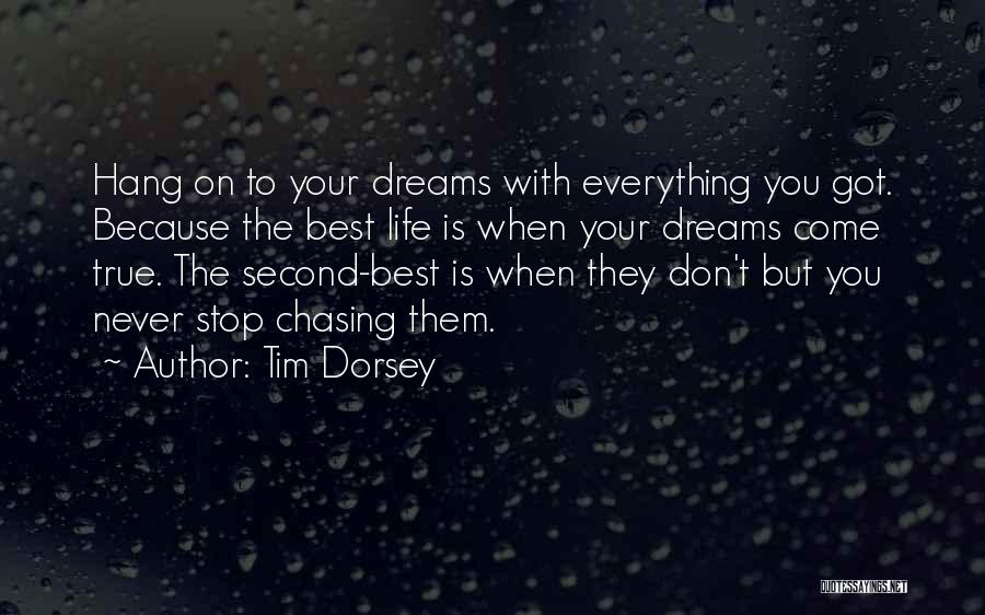 Tim Dorsey Quotes: Hang On To Your Dreams With Everything You Got. Because The Best Life Is When Your Dreams Come True. The