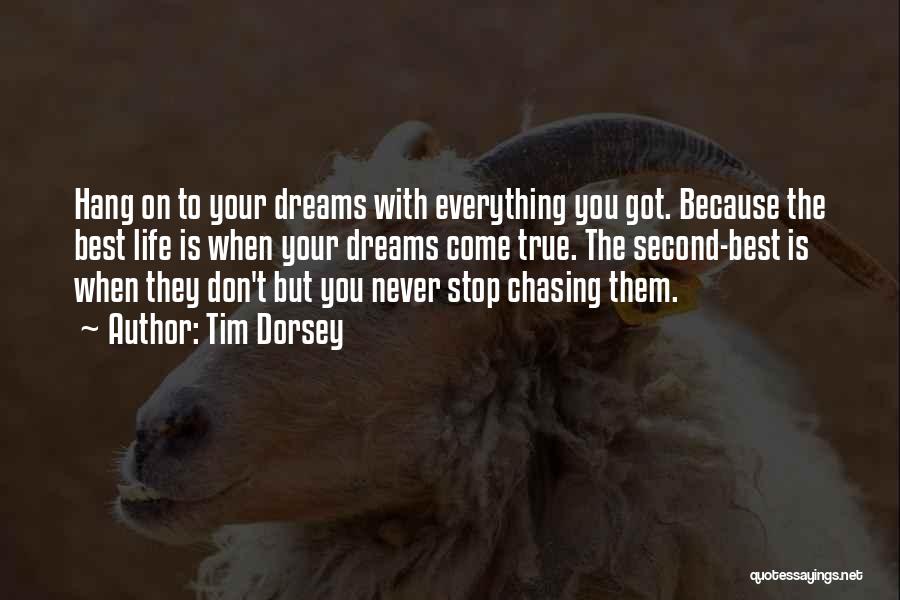 Tim Dorsey Quotes: Hang On To Your Dreams With Everything You Got. Because The Best Life Is When Your Dreams Come True. The