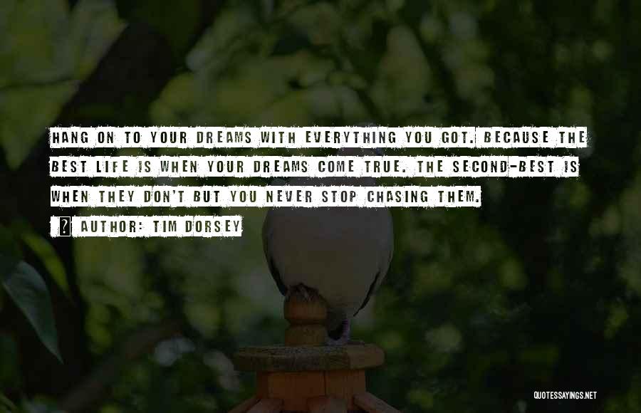 Tim Dorsey Quotes: Hang On To Your Dreams With Everything You Got. Because The Best Life Is When Your Dreams Come True. The