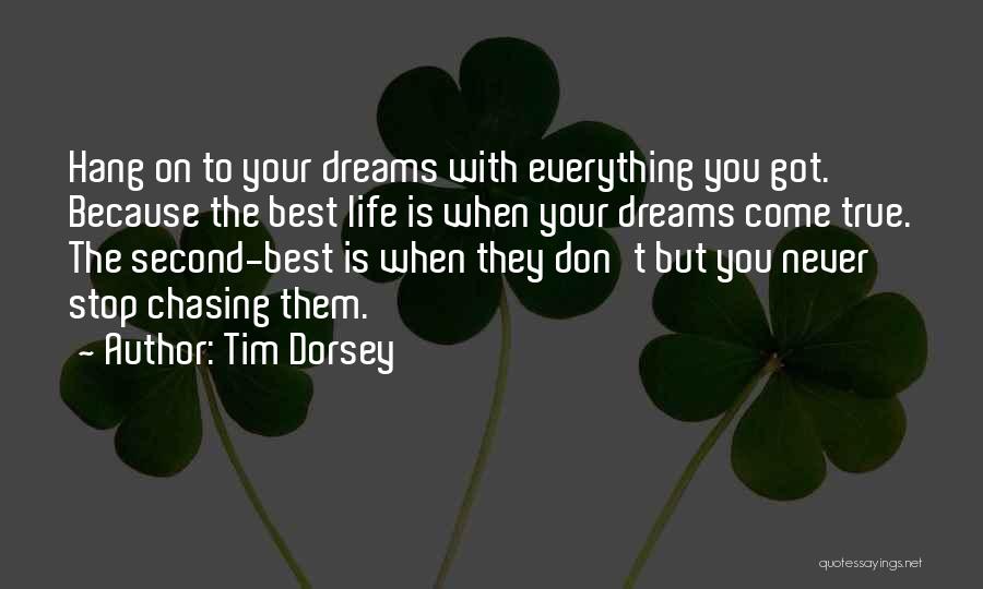 Tim Dorsey Quotes: Hang On To Your Dreams With Everything You Got. Because The Best Life Is When Your Dreams Come True. The