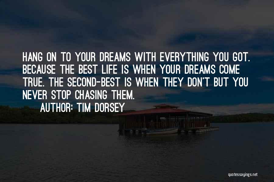 Tim Dorsey Quotes: Hang On To Your Dreams With Everything You Got. Because The Best Life Is When Your Dreams Come True. The