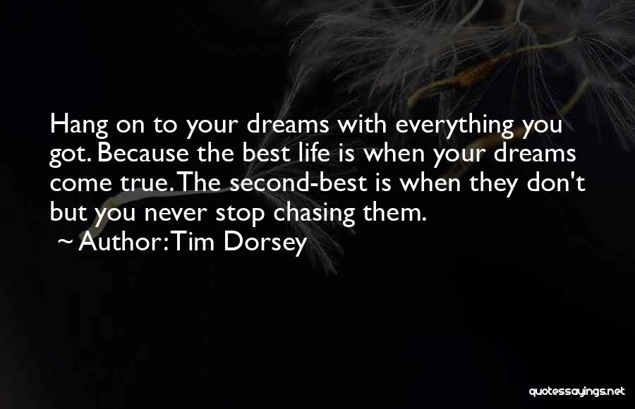 Tim Dorsey Quotes: Hang On To Your Dreams With Everything You Got. Because The Best Life Is When Your Dreams Come True. The