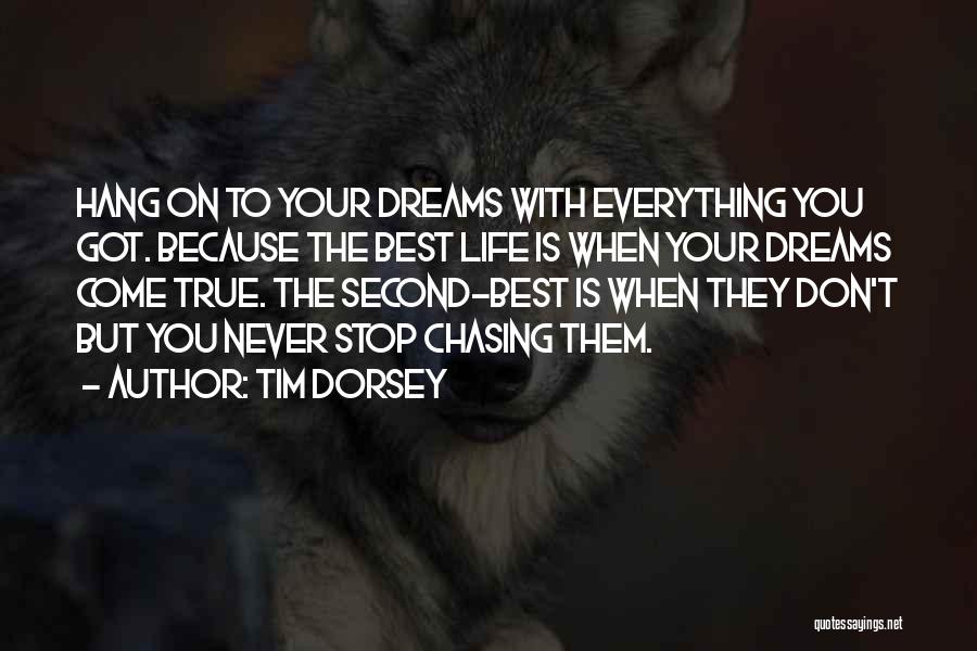 Tim Dorsey Quotes: Hang On To Your Dreams With Everything You Got. Because The Best Life Is When Your Dreams Come True. The