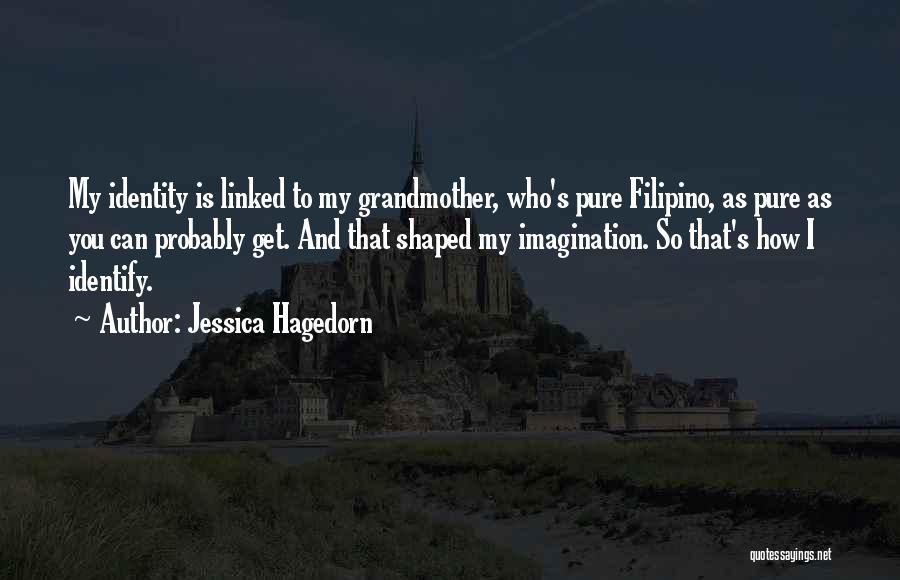 Jessica Hagedorn Quotes: My Identity Is Linked To My Grandmother, Who's Pure Filipino, As Pure As You Can Probably Get. And That Shaped
