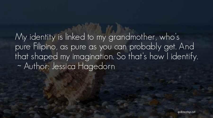 Jessica Hagedorn Quotes: My Identity Is Linked To My Grandmother, Who's Pure Filipino, As Pure As You Can Probably Get. And That Shaped