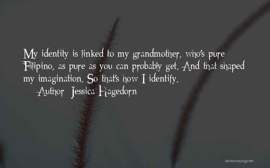 Jessica Hagedorn Quotes: My Identity Is Linked To My Grandmother, Who's Pure Filipino, As Pure As You Can Probably Get. And That Shaped