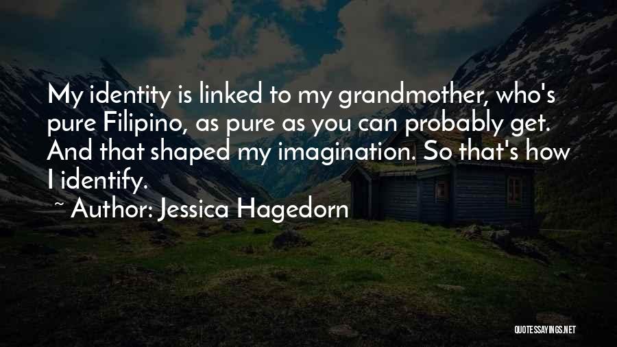 Jessica Hagedorn Quotes: My Identity Is Linked To My Grandmother, Who's Pure Filipino, As Pure As You Can Probably Get. And That Shaped