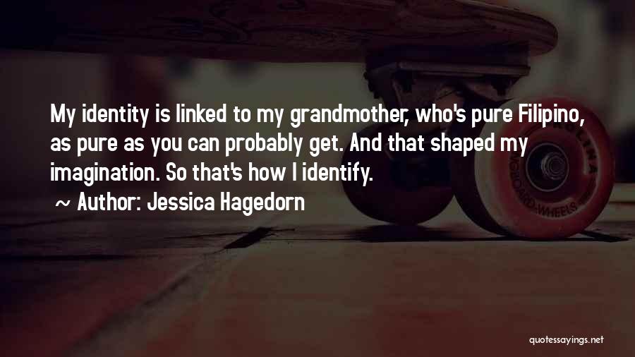 Jessica Hagedorn Quotes: My Identity Is Linked To My Grandmother, Who's Pure Filipino, As Pure As You Can Probably Get. And That Shaped