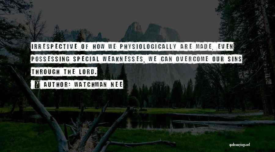 Watchman Nee Quotes: Irrespective Of How We Physiologically Are Made, Even Possessing Special Weaknesses, We Can Overcome Our Sins Through The Lord.