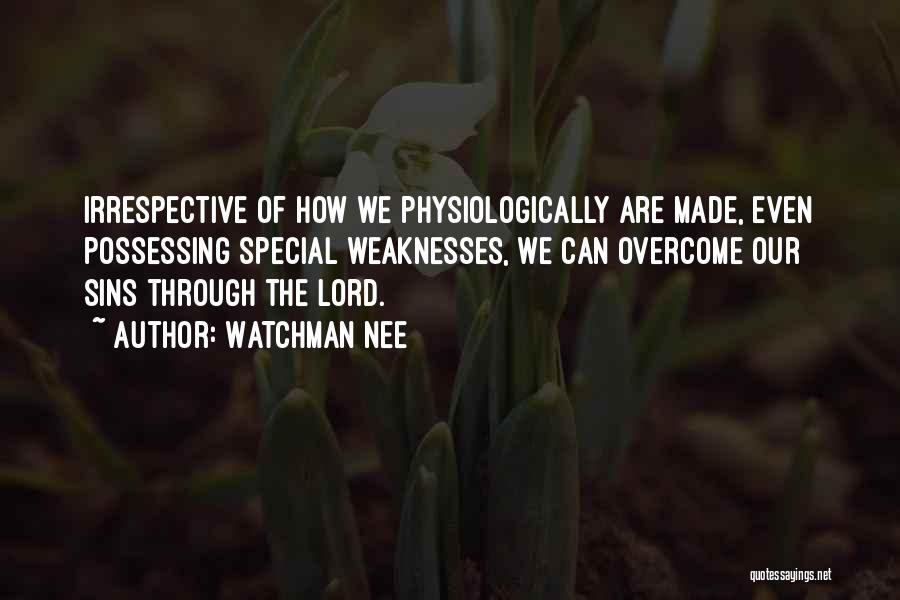 Watchman Nee Quotes: Irrespective Of How We Physiologically Are Made, Even Possessing Special Weaknesses, We Can Overcome Our Sins Through The Lord.