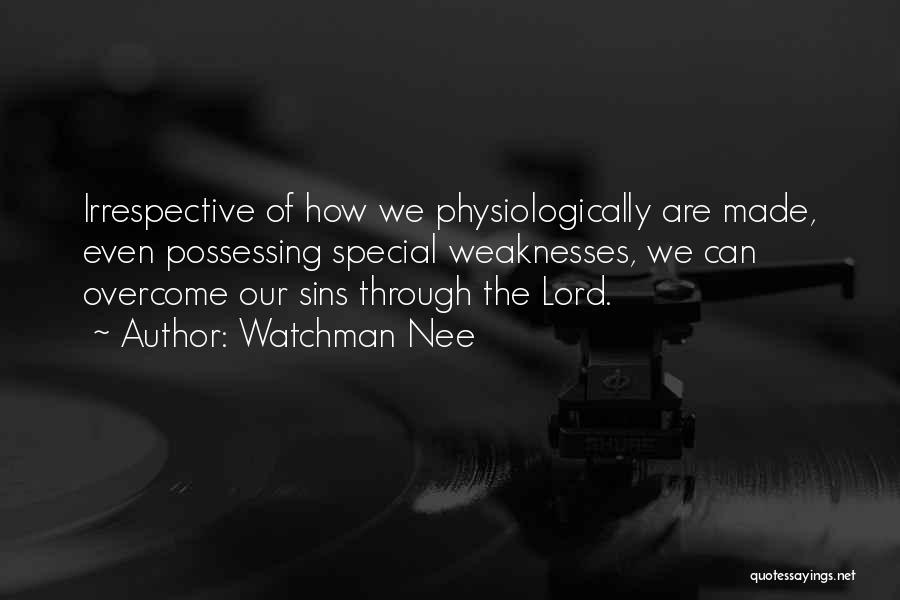 Watchman Nee Quotes: Irrespective Of How We Physiologically Are Made, Even Possessing Special Weaknesses, We Can Overcome Our Sins Through The Lord.