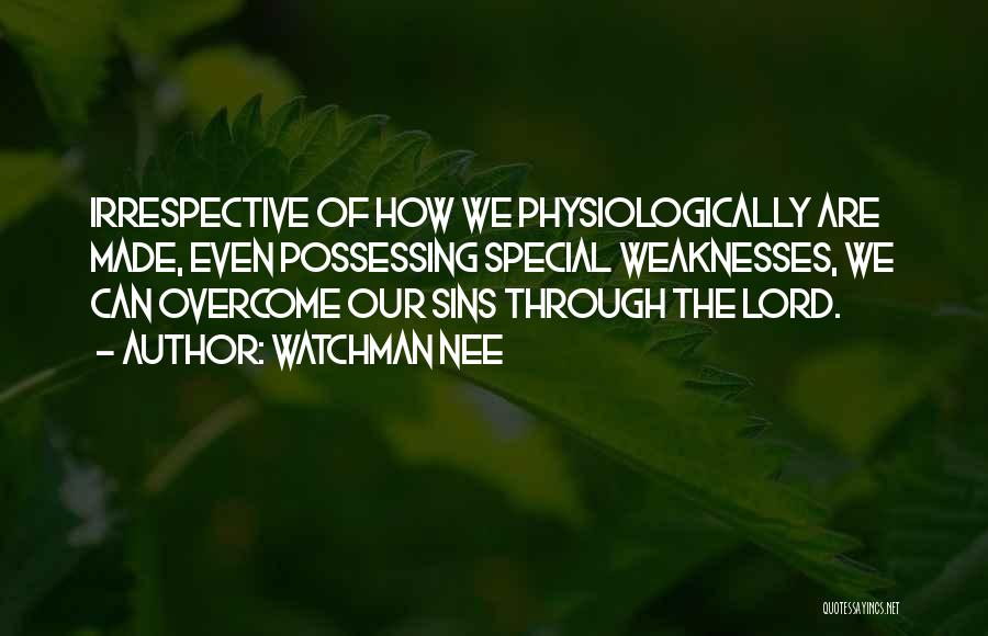 Watchman Nee Quotes: Irrespective Of How We Physiologically Are Made, Even Possessing Special Weaknesses, We Can Overcome Our Sins Through The Lord.
