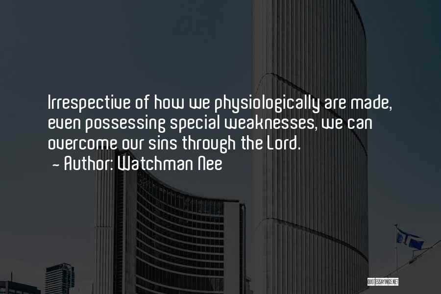 Watchman Nee Quotes: Irrespective Of How We Physiologically Are Made, Even Possessing Special Weaknesses, We Can Overcome Our Sins Through The Lord.