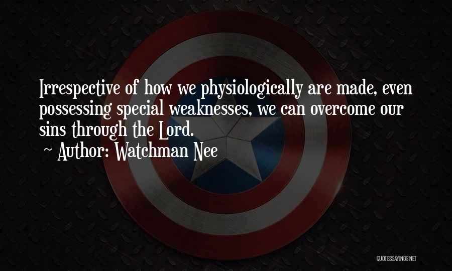 Watchman Nee Quotes: Irrespective Of How We Physiologically Are Made, Even Possessing Special Weaknesses, We Can Overcome Our Sins Through The Lord.
