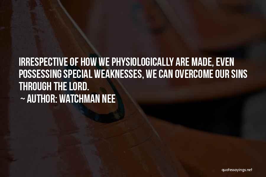 Watchman Nee Quotes: Irrespective Of How We Physiologically Are Made, Even Possessing Special Weaknesses, We Can Overcome Our Sins Through The Lord.