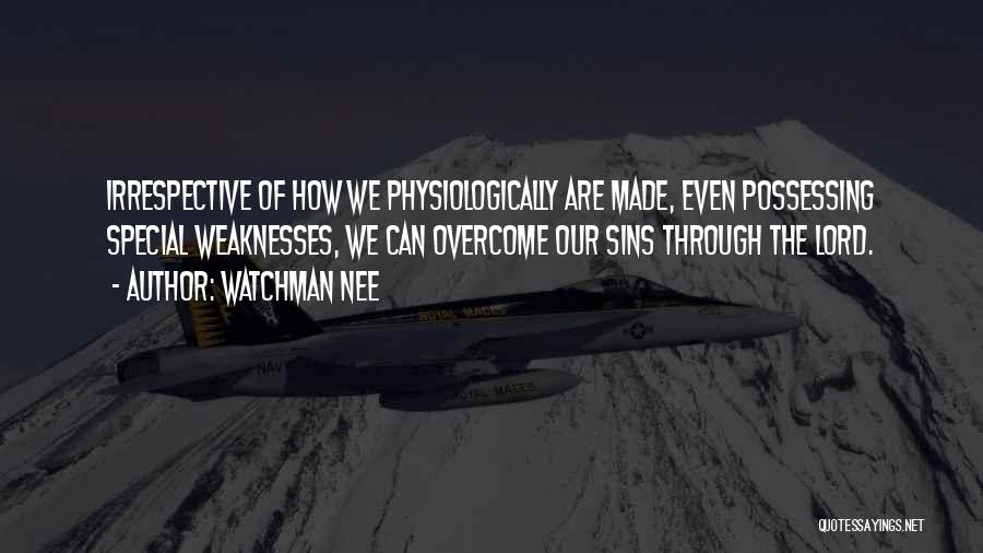 Watchman Nee Quotes: Irrespective Of How We Physiologically Are Made, Even Possessing Special Weaknesses, We Can Overcome Our Sins Through The Lord.