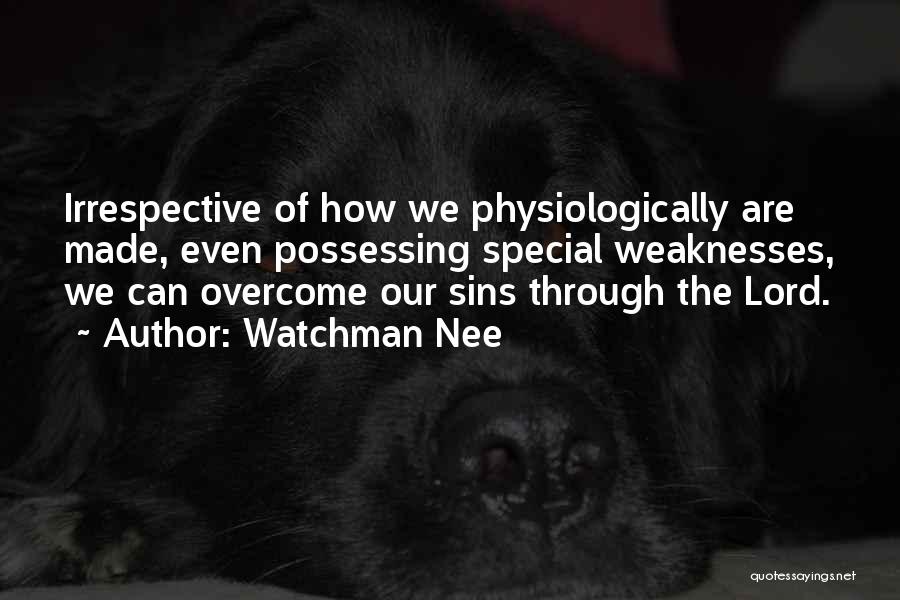 Watchman Nee Quotes: Irrespective Of How We Physiologically Are Made, Even Possessing Special Weaknesses, We Can Overcome Our Sins Through The Lord.