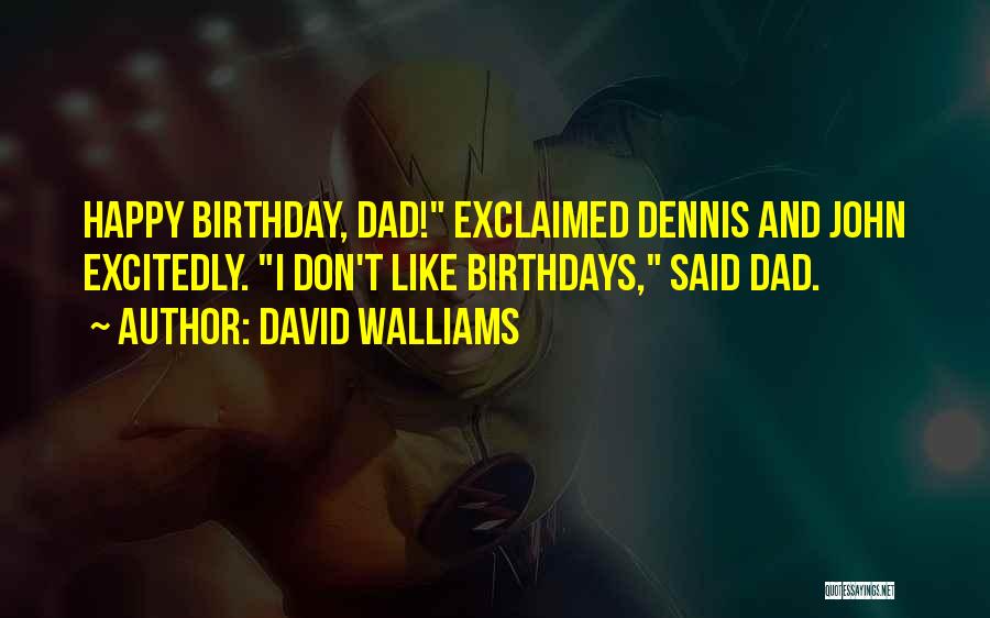 David Walliams Quotes: Happy Birthday, Dad! Exclaimed Dennis And John Excitedly. I Don't Like Birthdays, Said Dad.