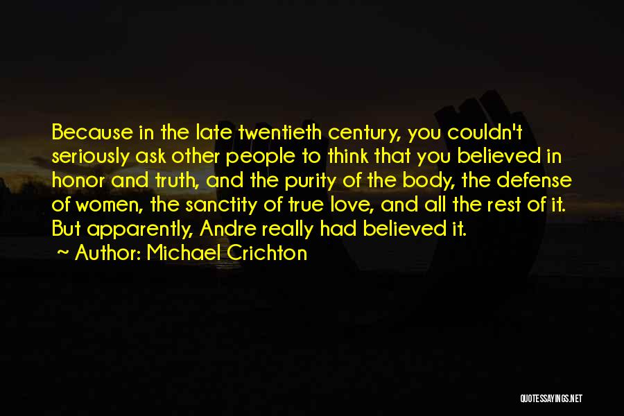 Michael Crichton Quotes: Because In The Late Twentieth Century, You Couldn't Seriously Ask Other People To Think That You Believed In Honor And