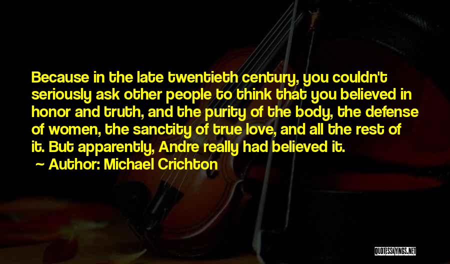 Michael Crichton Quotes: Because In The Late Twentieth Century, You Couldn't Seriously Ask Other People To Think That You Believed In Honor And