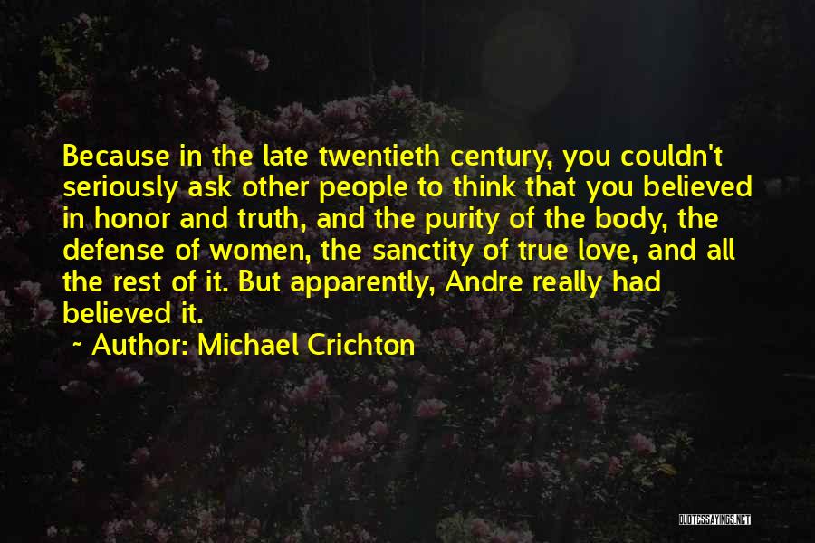 Michael Crichton Quotes: Because In The Late Twentieth Century, You Couldn't Seriously Ask Other People To Think That You Believed In Honor And