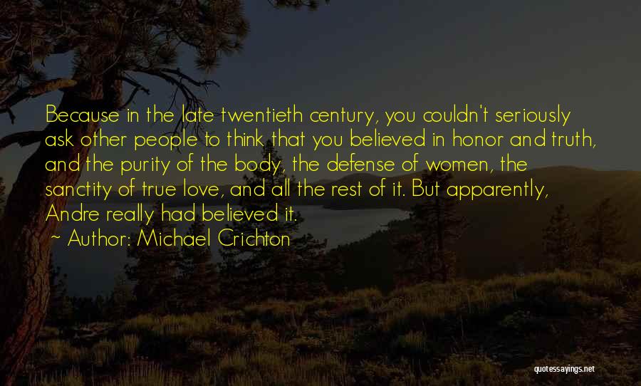 Michael Crichton Quotes: Because In The Late Twentieth Century, You Couldn't Seriously Ask Other People To Think That You Believed In Honor And