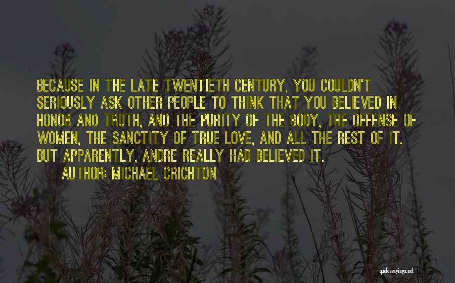 Michael Crichton Quotes: Because In The Late Twentieth Century, You Couldn't Seriously Ask Other People To Think That You Believed In Honor And