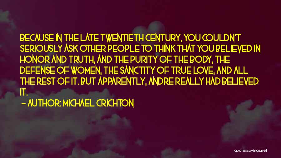 Michael Crichton Quotes: Because In The Late Twentieth Century, You Couldn't Seriously Ask Other People To Think That You Believed In Honor And