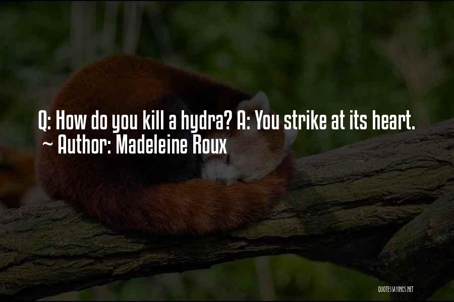Madeleine Roux Quotes: Q: How Do You Kill A Hydra? A: You Strike At Its Heart.
