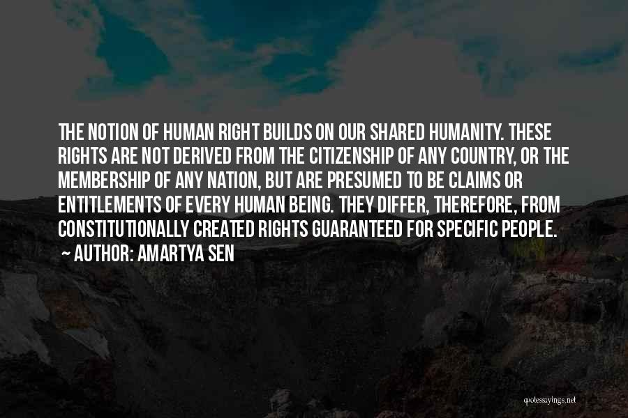 Amartya Sen Quotes: The Notion Of Human Right Builds On Our Shared Humanity. These Rights Are Not Derived From The Citizenship Of Any
