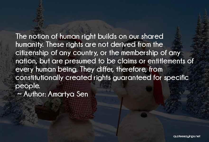 Amartya Sen Quotes: The Notion Of Human Right Builds On Our Shared Humanity. These Rights Are Not Derived From The Citizenship Of Any