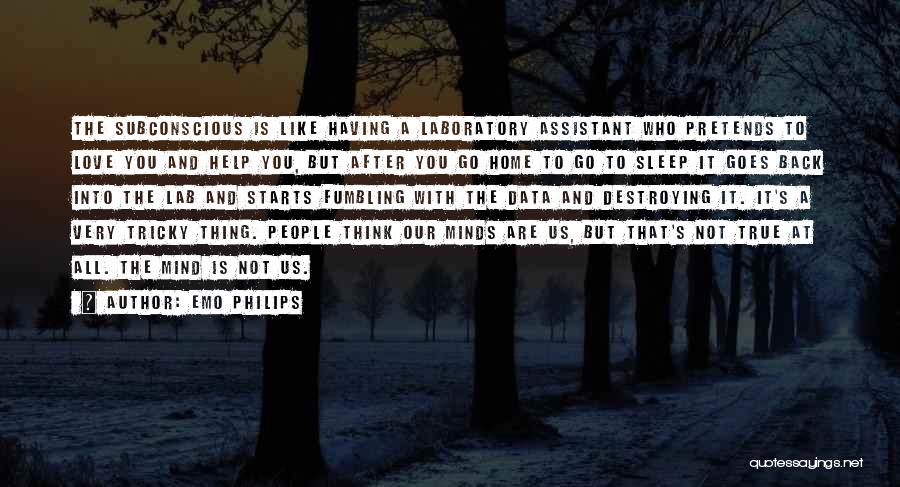 Emo Philips Quotes: The Subconscious Is Like Having A Laboratory Assistant Who Pretends To Love You And Help You, But After You Go