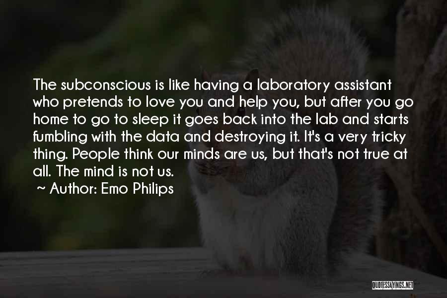 Emo Philips Quotes: The Subconscious Is Like Having A Laboratory Assistant Who Pretends To Love You And Help You, But After You Go