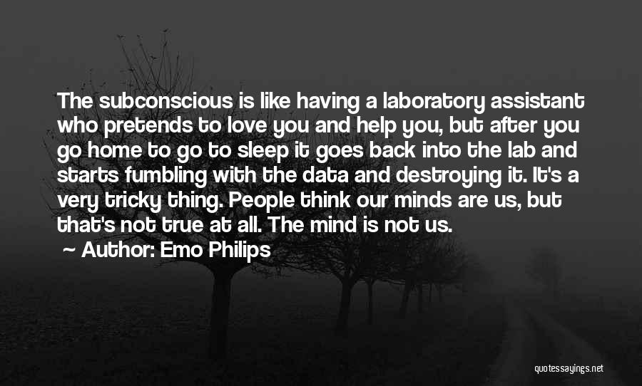 Emo Philips Quotes: The Subconscious Is Like Having A Laboratory Assistant Who Pretends To Love You And Help You, But After You Go