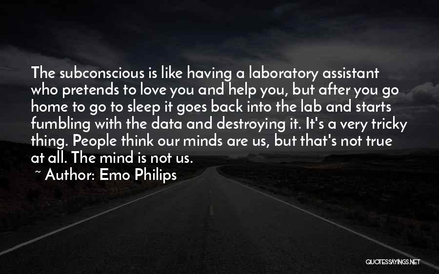 Emo Philips Quotes: The Subconscious Is Like Having A Laboratory Assistant Who Pretends To Love You And Help You, But After You Go