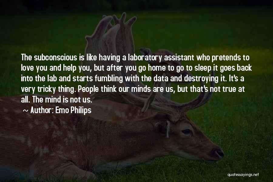 Emo Philips Quotes: The Subconscious Is Like Having A Laboratory Assistant Who Pretends To Love You And Help You, But After You Go