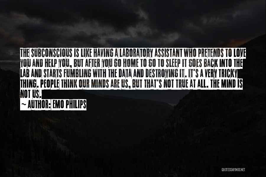 Emo Philips Quotes: The Subconscious Is Like Having A Laboratory Assistant Who Pretends To Love You And Help You, But After You Go